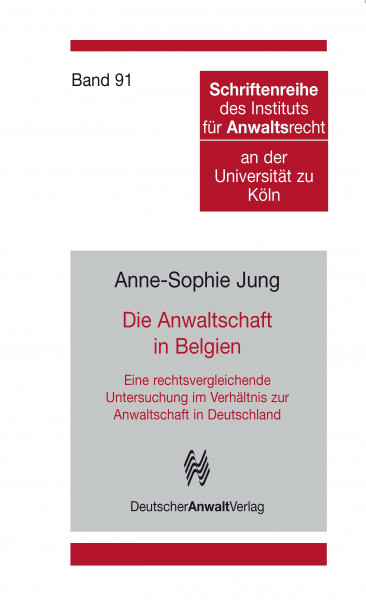 Die Anwaltschaft in Belgien - Eine rechtsvergleichende Untersuchung im Verhältnis zur Anwaltschaft in Deutschland
