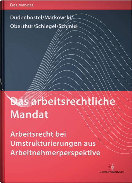 Das arbeitsrechtliche Mandat: Arbeitsrecht bei Umstrukturierungen aus Arbeitnehmerperspektive