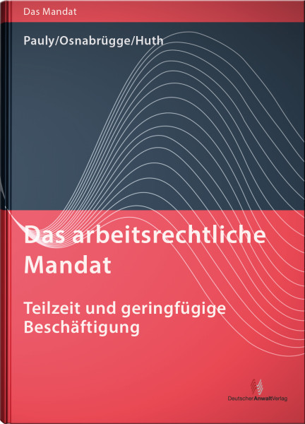 Das arbeitsrechtliche Mandat: Teilzeit und geringfügige Beschäftigung